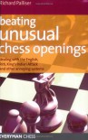 Beating Unusual Chess Openings: Dealing With the English, Reti, King's Indian Attack and Other Annoying Systems - Richard Palliser