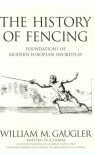 The History Of Fencing:  Foundations Of Modern European Swordplay - William M. Gaugler