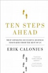 Ten Steps Ahead: What Separates Successful Business Visionaries from the Rest of Us - Erik Calonius