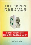 The Crisis Caravan: What's Wrong with Humanitarian Aid? - Linda Polman