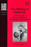 The Making of Addiction: The 'Use and Abuse' of Opium in Nineteenth-Century Britain - Louise Foxcroft