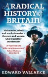 A Radical History of Britain: Visionaries, Rebels and Revolutionaries-the Men and Women Who Fought for Our Freedom - Edward Vallance