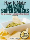 How To Make Amazing SUPER Snacks - Top 30 Fast, Easy & Delicious Meal Recipes (Vol. 4) - Linda Roberts