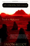 An Unexpected Light: Travels in Afghanistan - Jason Elliot