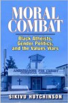 Moral Combat: Black Atheists, Gender Politics, and the Values Wars - Sikivu Hutchinson