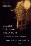 Savage Girls and Wild Boys: A History of Feral Children - Michael   Newton