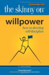 The Skinny on Willpower: How to Develop The Self Discipline You Need To Advance Your Career and Life - Jim Randel