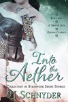 Into the Aether: A collection of steampunk short stories by PJ Schnyder - PJ Schnyder