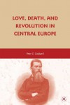 Love, Death, and Revolution in Central Europe - Peter Caldwell