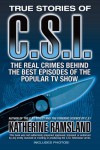 True Stories of CSI: The Real Crimes Behind the Best Episodes of the Popular TV Show - Katherine Ramsland