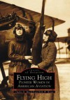 Flying High: Pioneer Women in American Aviation, New York - Charles R. Mitchell, Kirk W. House
