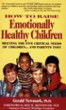 How To Raise Emotionally Healthy Children: Meeting The Five Critical Needs of Children...And Parents Too! Updated Edition - Gerald Newmark