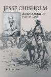 Jesse Chisholm: Ambassador of the Plains - Stan Hoig