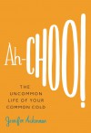 Ah-Choo!: The Uncommon Life of Your Common Cold - Jennifer Ackerman