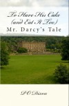 To Have His Cake (and Eat It Too): Mr. Darcy's Tale - P.O. Dixon