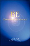 Be: Embracing the Mystery - Shirlee Hall