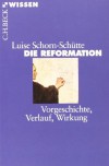 Die Reformation: Vorgeschichte, Verlauf, Wirkung - Luise Schorn-Schütte