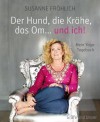 Der Hund, die Krähe, das Om... und ich!: Mein Yoga-Tagebuch - Susanne Fröhlich