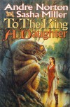 To the King a Daughter (Cycle of Oak, Yew, Ash, and Rowan, Book 1) - Andre Norton;Sasha Miller