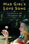 Mad Girl's Love Song: Sylvia Plath and Life Before Ted - Andrew Wilson