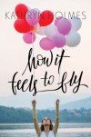 How It Feels to Fly - Kathryn V. Holmes