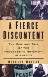 A Fierce Discontent: The Rise and Fall of the Progressive Movement in America, 1870-1920 - Michael McGerr