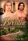 Breathe Each Other In (All They Ever Needed Book 3) - Thianna D, Blushing Books
