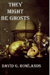 THEY MIGHT BE GHOSTS: Ghost Stories of an Artisan - David G,  Rowlands