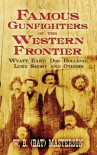 Famous Gunfighters of the Western Frontier: Wyatt Earp, Doc Holliday, Luke Short and Others - W.B. Masterson