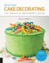 First Time Cake Decorating: The Absolute Beginner's Guide - Learn by Doing * Step-by-Step Basics + Projects - Autumn Carpenter