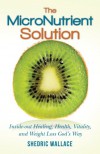 The Micronutrient Solution: Inside-Out Healing, Health, Vitality, and Weight Loss God's Way - Shedric Wallace