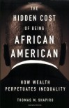 The Hidden Cost of Being African American: How Wealth Perpetuates Inequality - Thomas M. Shapiro