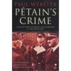 Petain's Crime: The Full Story of French Collaboration in the Holocaust - Paul Webster