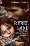 Rebel Land: Unraveling the Riddle of History in a Turkish Town - Christopher de Bellaigue
