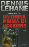Un drink prima di uccidere - Dennis Lehane, Barbara Murgia