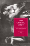 The Gothic Body: Sexuality, Materialism, and Degeneration at the Fin de Si Cle - Kelly Hurley