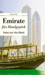 Emirate fürs Handgepäck - Dubai und Abu Dhabi: Geschichten und Berichte - Ein Kulturkompass - Lucien Leitess