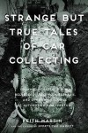 Strange But True Tales of Car Collecting: Drowned Bugattis, Buried Belvederes, Felonious Ferraris and other Wild Stories of Automotive Misadventure - Keith Martin