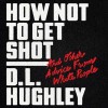 How Not to Get Shot: And Other Advice From White People - D.L. Hughley