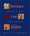 Invoke The Gods: Exploring The Power Of Male Archetypes - Kala Trobe