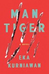 Man Tiger: A Novel - Eka Kurniawan, Labodalih Sembiring, Benedict Anderson