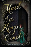 Maid of the King’s Court - Lucy Worsley
