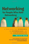 Networking for People Who Hate Networking: A Field Guide for Introverts, the Overwhelmed, and the Underconnected - Devora Zack