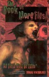 The Book of More Flesh - James Lowder, Rebecca Brock, Jesse Bullington, Douglas W. Clark, Don D'Ammassa, David Dvorkin, Scott Edelman, Steve Eller, Paul Finch, Charles Coleman Finley, Alexander Marsh Freed, Jim C. Hines, Michael J. Jasper, J. Robert King, Claude Lalumière, Mark McLaughlin, Scott