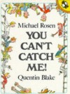 You Can't Catch Me! - Michael Rosen, Quentin Blake