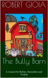The Bully Barn: A Lesson For Bullies, Bystanders and Victims - Robert Gioia