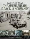 The Americans on D-Day & in Normandy: Rare Photographs from Wartime Archives - Brooke S. Blades