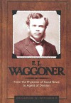 E.J. Waggoner: From The Physician Of Good News To The Agent Of Division - Woodrow W. Whidden