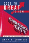 Good to Great to Gone: The 60 Year Rise and Fall of Circuit City - Alan Wurtzel