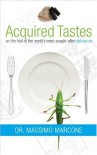 Acquired Tastes: On the Trail of the World's Most Sought-After Delicacies - Massimo Marcone